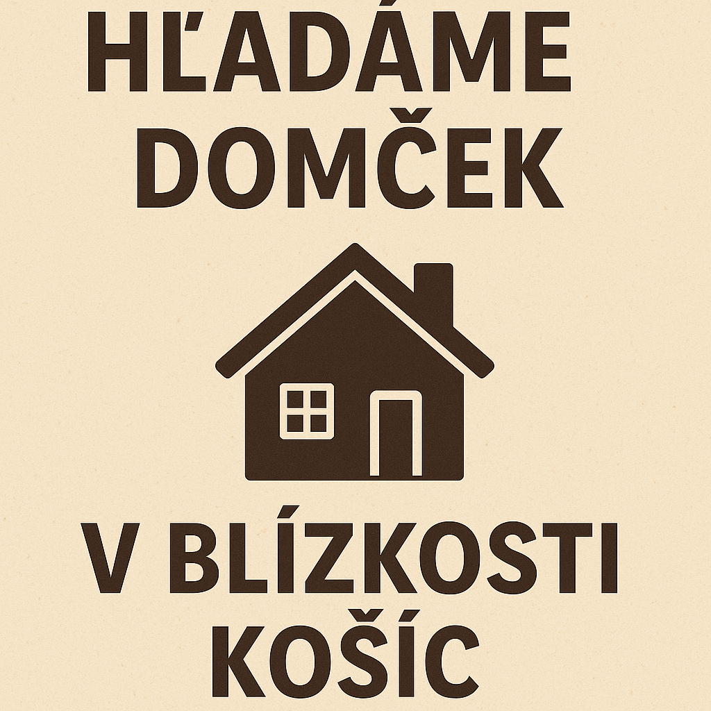 HĽADÁME DOMČEK v blízkosti Košíc