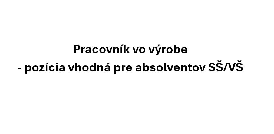 Pracovník vo výrobe - pozícia vhodná pre absolventov SŠ/VŠ