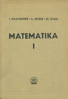 MATEMATIKA - MATEMATIKA I.+ II. Kluvánek, L. Mišík, M. Švec