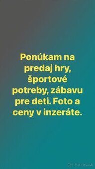 Predám hry,šport.potreby,zábavu pre deti.FOTO,CENY v inzerát