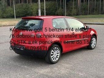 Kúpim vw golf 5 benzín 1/4 alebo 1/6 dobrom technickom stave