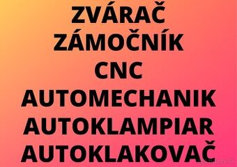 ZVÁRAČ - ZÁMOČNÍK - CNC - LAKOVAČ - MECHANIK - KLAMPIAR