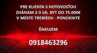 Zháňam 2-3i byt pre klienta s hotovosťou do 75000eur