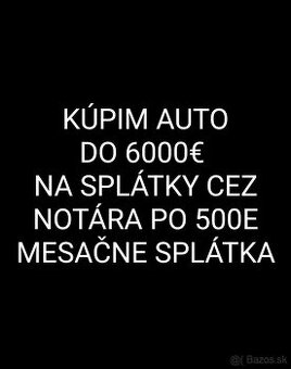 Auto do 6000e na splátky cez notára. 500e mesačne