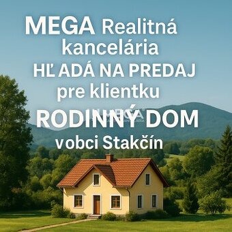 HĽADÁME PRE KLIENTA RODINNÝ DOM V OBCI STAKČÍN