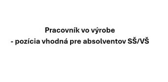 Pracovník vo výrobe - pozícia vhodná pre absolventov SŠ/VŠ