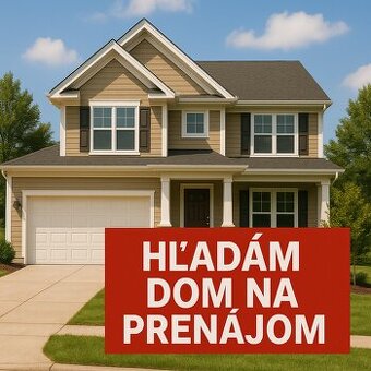 HĽADÁM RODINNÝ DOM NA PRENÁJOM
